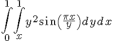 5$ \int _0^1 \int_x^1 y^2 \sin \( {\frac {\pi x}{y}\) dy dx
